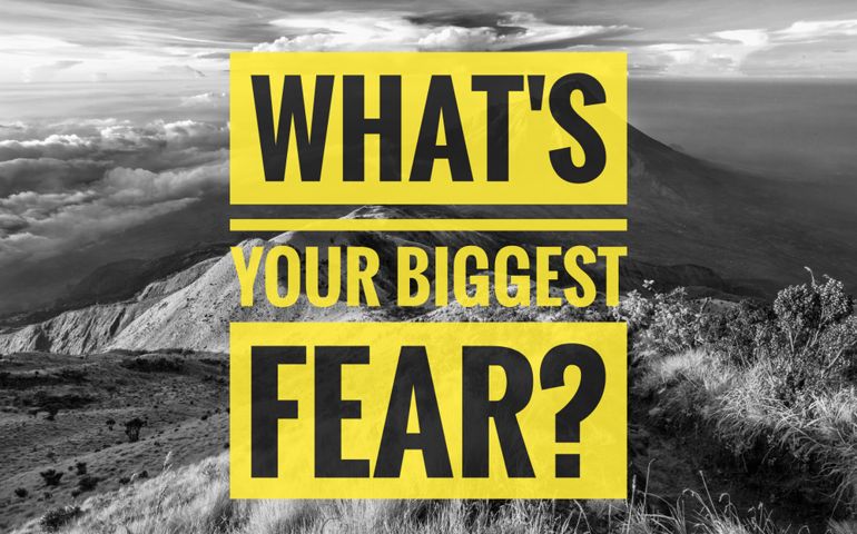 What's Your biggest fear ?