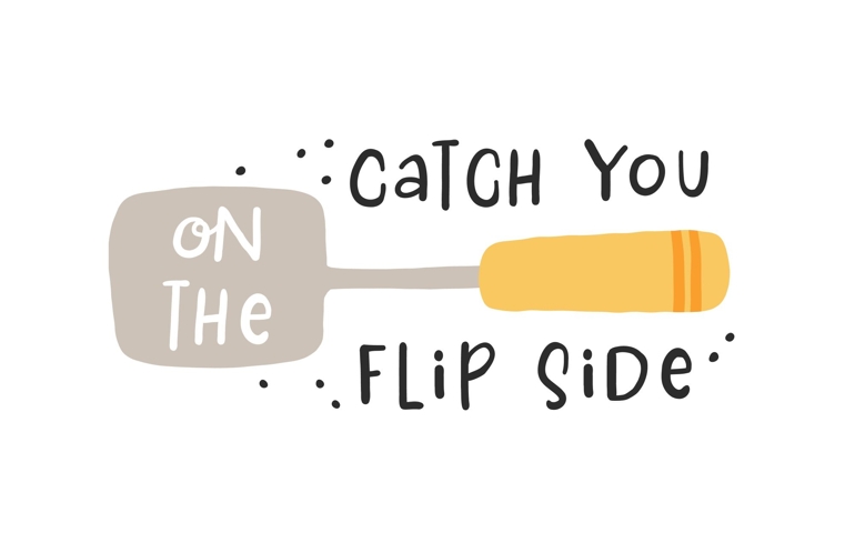 Catch you on the flip side. Hand drawn vector illustration. For badges, labels, logo, bakery, street festival, farmers market, country fair, shop, kitchen classes, cafe, food studio